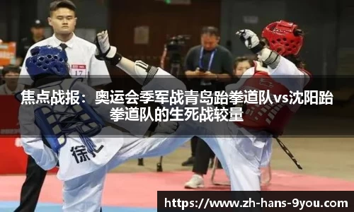 焦点战报：奥运会季军战青岛跆拳道队vs沈阳跆拳道队的生死战较量