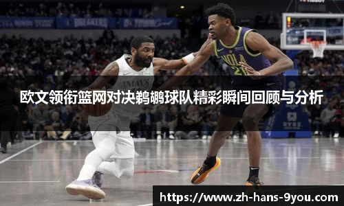 欧文领衔篮网对决鹈鹕球队精彩瞬间回顾与分析